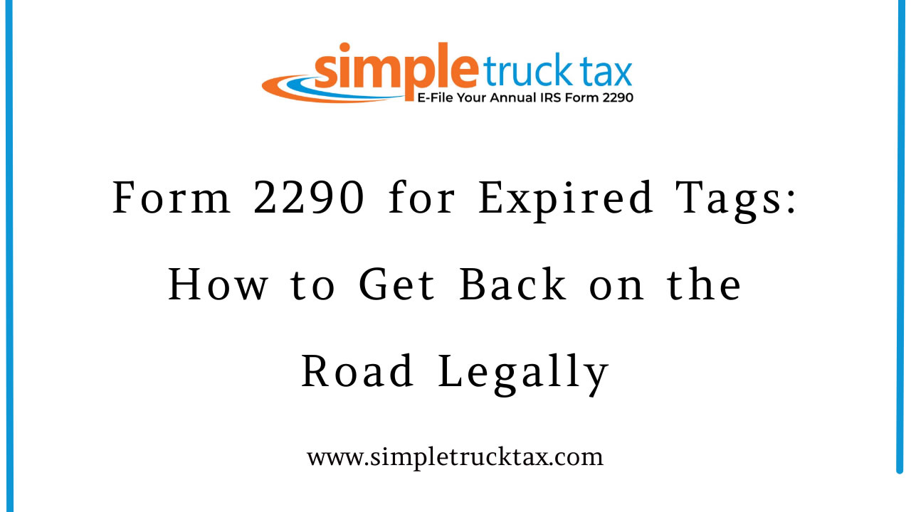 Form 2290 for Expired Tags: How to Get Back on the Road Legally Form 2290 for Expired Tags: How to Get Back on the Road Legally